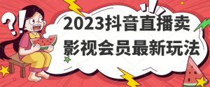 2023抖音直播卖影视会员最新玩法-一点通资源网