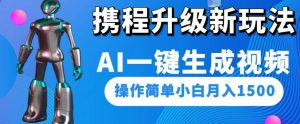 携程升级新玩法AI一键生成视频,操作简单小白月入1500-一点通资源网