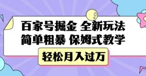 百家号掘金，全新玩法，简单粗暴，保姆式教学，轻松月入过万【揭秘】-一点通资源网