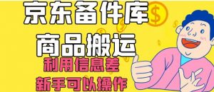 京东备件库商品搬运，利用信息差，新手可以操作日入200+【揭秘】-一点通资源网