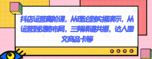 抖店运营高阶课,从理论到实操演示,从运营到战略布局,三频渠道共振,达人图文商品卡等-一点通资源网