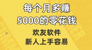 欢友软件,新人上手容易,每个月多赚5000的零花钱【揭秘】-一点通资源网
