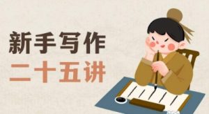 新手写作二十五讲,教授写作窍门,写作方法等,让新手从零到一真正学会写作【文档】-一点通资源网