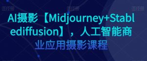 AI摄影【Midjourney+Stablediffusion】，人工智能商业应用摄影课程-一点通资源网