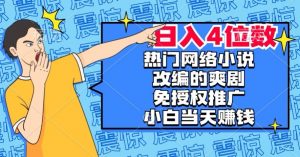 热门网络小说改编的爽剧,免授权推广,新人当天就能赚钱,日入4位数【揭秘】-一点通资源网