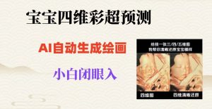 宝宝四维彩超AI预测项目，无门槛生成闭眼入日500+【揭秘】-一点通资源网