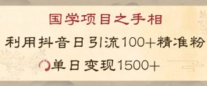 国学项目新玩法利用抖音引流精准国学粉日引100单人单日变现1500【揭秘】-一点通资源网