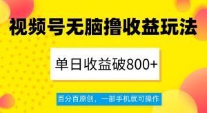 视频号无脑撸收益玩法，单日收益破800+，百分百原创，一部手机就可操作【揭秘】-一点通资源网