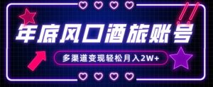 年底大风口旅游赛道酒旅账号,多渠道变现,小白也能月入2W+【揭秘】-一点通资源网