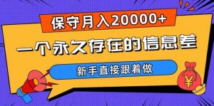 一个永久存在的信息差，保守月入20000+，新手直接跟着做【揭秘】-一点通资源网
