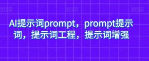 AI提示词prompt，prompt提示词，提示词工程，提示词增强-一点通资源网
