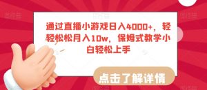 通过直播小游戏日入4000+，轻轻松松月入10w，保姆式教学小白轻松上手【揭秘】-一点通资源网