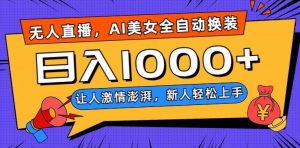 无人直播，AI美女全自动换装跳舞，让人激情澎湃，新人轻松上手，日入1000+【揭秘】-一点通资源网