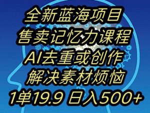 蓝海项目记忆力提升,AI去重,一单19.9日入500+【揭秘】-一点通资源网