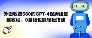 外面收费680的GPT-4保姆级搭建教程,0基础也能轻松搭建【揭秘】-一点通资源网