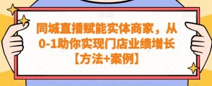 同城直播赋能实体商家，从0-1助你实现门店业绩增长【方法+案例】-一点通资源网