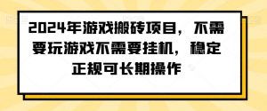 2024年游戏搬砖项目,不需要玩游戏不需要挂机,稳定正规可长期操作【揭秘】-一点通资源网
