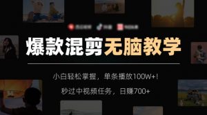 爆款混剪无脑教学，小白轻松掌握，单条播放100W+！秒过中视频任务，日赚700+【揭秘】-一点通资源网
