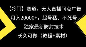 冷门赛道，无人直播间点广告，月入20000+，起号猛、不死号，独家最新防封技术【揭秘】-一点通资源网