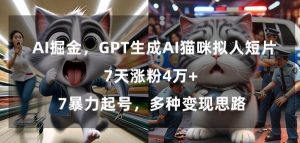GPT生成AI猫咪拟人短片，7天涨粉4万+，暴力起号，多种变现思路【揭秘】-一点通资源网
