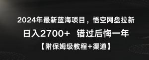 2024年最新蓝海项目,悟空网盘拉新,日入2700+错过后悔一年【附保姆级教程+渠道】【揭秘】-一点通资源网