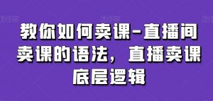 教你如何卖课-直播间卖课的语法，直播卖课底层逻辑-一点通资源网