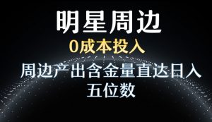 利用明星效应，0成本投入，周边产出含金量直达日入五位数【揭秘】-一点通资源网