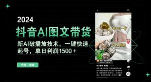 抖音AI图文带货，新AI破播放技术，一键快速起号，单日利润1500＋【揭秘】-一点通资源网