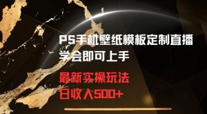 PS手机壁纸模板定制直播最新实操玩法学会即可上手日收入500+【揭秘】-一点通资源网
