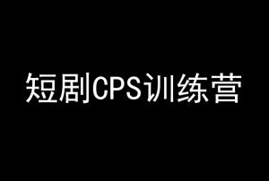 短剧CPS训练营,百亿市场规模,新手可躺赚的项目-一点通资源网