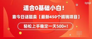 靠今日话题玩法卖【最新450个搞钱玩法合集】，轻松上手稳定一天500+【揭秘】-一点通资源网