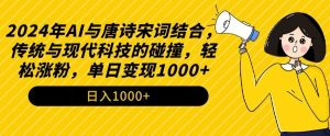 2024年AI与唐诗宋词结合，传统与现代科技的碰撞，轻松涨粉，单日变现1000+【揭秘】-一点通资源网