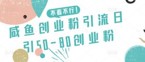 咸鱼创业粉引流日引50-80创业粉【揭秘】-一点通资源网