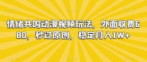 情绪共鸣动漫视频玩法，外面收费680，秒过原创，稳定月入1W+【揭秘】-一点通资源网