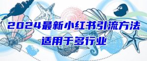 2024最新小红书引流,适用于任何行业,小白也可以轻松的打粉【揭秘】-一点通资源网