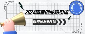 2024保姆级从0开始闲鱼创业粉引流，保姆级从0开始【揭秘 】-一点通资源网