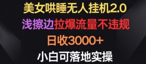美女哄睡无人挂机2.0.浅擦边拉爆流量不违规,日收3000+,小白可落地实操【揭秘】-一点通资源网