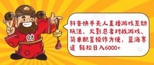 抖音快手无人直播游戏互动玩法,火影忍者对战游戏,简单配置,操作快速,轻松日入5000+【揭秘】-一点通资源网