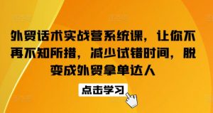 外贸话术实战营系统课,让你不再不知所措,减少试错时间,脱变成外贸拿单达人-一点通资源网