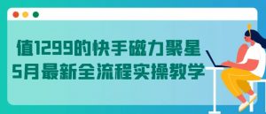 值1299的快手磁力聚星5月最新全流程实操教学【揭秘】-一点通资源网