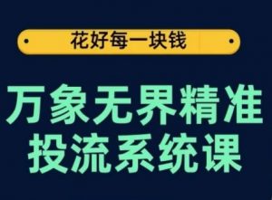 万象无界精准投流系统课,从关键词到推荐,从万象台到达摩盘,从底层原理到实操步骤-一点通资源网
