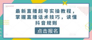 最新直播起号实操教程,掌握直播话术技巧,读懂抖音规则-一点通资源网