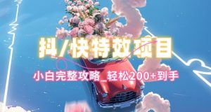 抖音快手双平台特效教程，玩法简单，小白完整攻略，轻松100+到手【揭秘】-一点通资源网