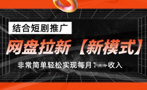 网盘拉新【新模式】，结合短剧推广，听话照做，非常简单轻松实现每月1w+收入【揭秘】-一点通资源网