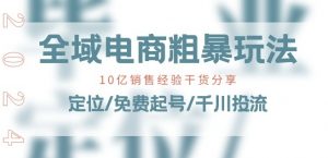 全域电商-粗暴玩法课:10亿销售经验干货分享!定位/免费起号/千川投流-一点通资源网