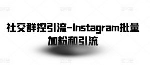 社交群控引流-Instagram批量加粉和引流-一点通资源网