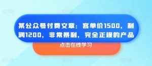 某公众号付费文章:客单价1500,利润1200,非常暴利,完全正规的产品-一点通资源网