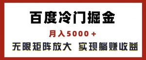 百度冷门掘金,月入5000+,无限矩阵放大,实现管道躺赚收益【揭秘】-一点通资源网
