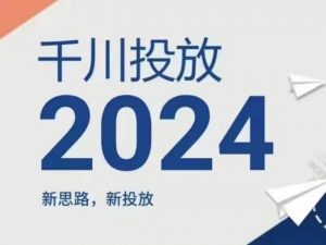 2024年千川投放，新思路新投放-一点通资源网