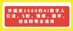 外面卖1680的AI数字人引流,S粉,情感,国学,创业粉等全通用-一点通资源网